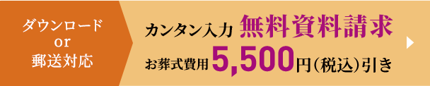 ダウンロード or 郵送対応 カンタン入力 無料資料請求 お葬式費用5,500円(税込)引き